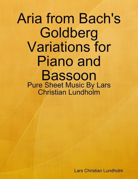Aria from Bach's Goldberg Variations for Piano and Bassoon - Pure Sheet Music By Lars Christian Lundholm (eBook, ePUB) Aria from Bach's Goldberg Variations for Piano and Bassoon - Pure Sheet Music By Lars Christian Lundholm (eBook, ePUB)