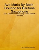 Ave Maria By Bach-Gounod for Baritone Saxophone - Pure Lead Sheet Music By Lars Christian Lundholm (eBook, ePUB)