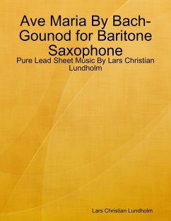 Ave Maria By Bach-Gounod for Baritone Saxophone - Pure Lead Sheet Music By Lars Christian Lundholm (eBook, ePUB) - Lundholm, Lars Christian