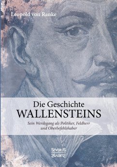 Die Geschichte Wallensteins: Sein Werdegang als Politiker, Feldherr und Oberbefehlshaber