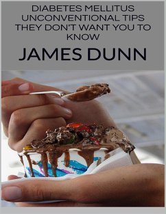Diabetes Mellitus: Unconventional Tips They Don't Want You to Know (eBook, ePUB) - Dunn, James