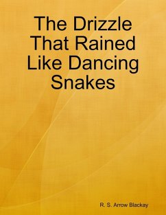 The Drizzle That Rained Like Dancing Snakes (eBook, ePUB) - Blackay, R. S. Arrow
