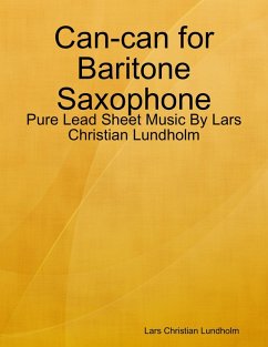 Can-can for Baritone Saxophone - Pure Lead Sheet Music By Lars Christian Lundholm (eBook, ePUB) - Lundholm, Lars Christian