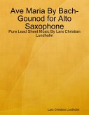 Ave Maria By Bach-Gounod for Alto Saxophone - Pure Lead Sheet Music By Lars Christian Lundholm (eBook, ePUB)