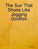 The Sun That Shone Like Jogging Goldfish (eBook, ePUB)