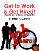 Get to Work & Get Hired! - How to Get a Job Quickly! (eBook, ePUB)