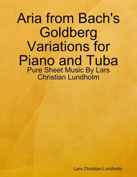 Aria from Bach's Goldberg Variations for Piano and Tuba - Pure Sheet Music By Lars Christian Lundholm (eBook, ePUB) Aria from Bach's Goldberg Variations for Piano and Tuba - Pure Sheet Music By Lars Christian Lundholm (eBook, ePUB)