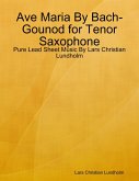 Ave Maria By Bach-Gounod for Tenor Saxophone - Pure Lead Sheet Music By Lars Christian Lundholm (eBook, ePUB)
