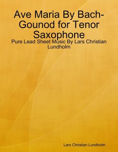 Ave Maria By Bach-Gounod for Tenor Saxophone - Pure Lead Sheet Music By Lars Christian Lundholm (eBook, ePUB) - Lundholm, Lars Christian