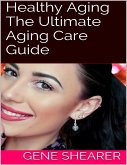 Healthy Aging: The Ultimate Aging Care Guide (eBook, ePUB)