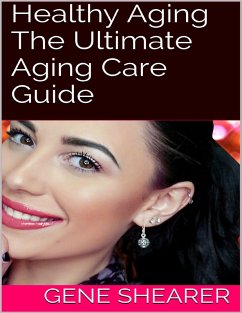 Healthy Aging: The Ultimate Aging Care Guide (eBook, ePUB) - Shearer, Gene