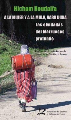 A la mujer y a la mula, vara dura : las olvidadas del Marruecos profundo - Barreñada Bajo, Isaías; Houdaïfa, Hicham