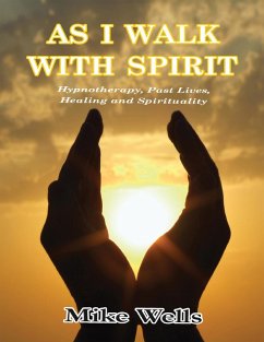 As I Walk With Spirit: Hypnotherapy, Past Lives, Healing and Spirituality (eBook, ePUB) - Wells, Mike