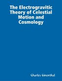 The Electrogravitic Theory of Celestial Motion and Cosmology (eBook, ePUB)