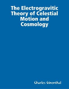 The Electrogravitic Theory of Celestial Motion and Cosmology (eBook, ePUB) - Ginenthal, Charles