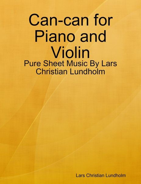 Can-can for Piano and Violin - Pure Sheet Music By Lars Christian Lundholm (eBook, ePUB) Can-can for Piano and Violin - Pure Sheet Music By Lars Christian Lundholm (eBook, ePUB)