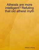 Atheists Are More Intelligent? Refuting That Old Atheist Myth (eBook, ePUB)