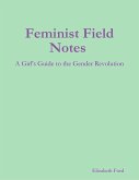 Feminist Field Notes : A Girl's Guide to the Gender Revolution (eBook, ePUB)