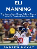 Eli Manning: The Inspirational Story Behind One of Football's Greatest Quarterbacks (eBook, ePUB)