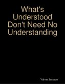 What's Understood Don't Need No Understanding (eBook, ePUB)