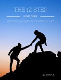 The 12 Step Intro Guide - Recovery Wisdom for Everyday Life (eBook, ePUB) The 12 Step Intro Guide - Recovery Wisdom for Everyday Life (eBook, ePUB)