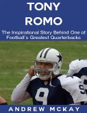 Tony Romo: The Inspirational Story Behind One of Football's Greatest Quarterbacks (eBook, ePUB)