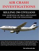 Air Crash Investigations - Killing 290 Civilians - The Downing of Iran Air Flight 655 By the USS Vincennes (eBook, ePUB)