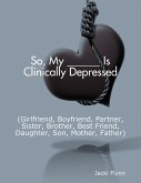 So, My ______ Is Clinically Depressed (Girlfriend, Boyfriend, Partner, Sister, Brother, Best Friend, Daughter, Son, Mother, Father) (eBook, ePUB)