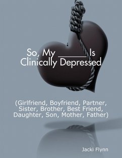 So, My ______ Is Clinically Depressed (Girlfriend, Boyfriend, Partner, Sister, Brother, Best Friend, Daughter, Son, Mother, Father) (eBook, ePUB) - Flynn, Jacki