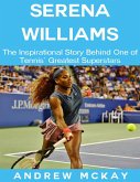 Serena Williams: The Inspirational Story Behind One of Tennis' Greatest Superstars (eBook, ePUB)