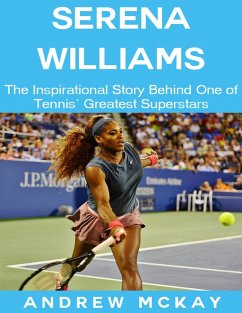 Serena Williams: The Inspirational Story Behind One of Tennis' Greatest Superstars (eBook, ePUB) Cover Serena Williams: The Inspirational Story Behind One of Tennis' Greatest Superstars (eBook, ePUB)