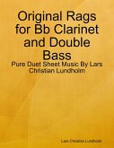 Original Rags for Bb Clarinet and Double Bass - Pure Duet Sheet Music By Lars Christian Lundholm (eBook, ePUB)