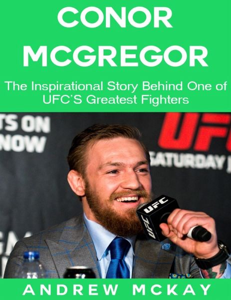 Conor Mcgregor: The Inspirational Story Behind One of Ufc's Greatest Fighters (eBook, ePUB) Conor Mcgregor: The Inspirational Story Behind One of Ufc's Greatest Fighters (eBook, ePUB)