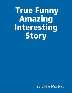 True Funny Amazing Interesting Story (eBook, ePUB) - Mostert, Yolandie
