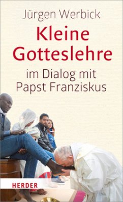 Kleine Gotteslehre im Dialog mit Papst Franziskus - Werbick, Jürgen
