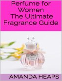 Perfume for Women: The Ultimate Fragrance Guide (eBook, ePUB)