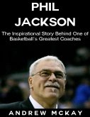 Phil Jackson: The Inspirational Story Behind One of Basketball's Greatest Coaches (eBook, ePUB)