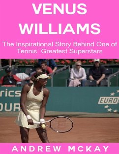 Venus Williams: The Inspirational Story Behind One of Tennis' Greatest Superstars (eBook, ePUB) - McKay, Andrew