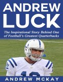 Andrew Luck: The Inspirational Story Behind One of Football's Greatest Quarterbacks (eBook, ePUB)