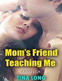 Mom's Friend Teaching Me (Erotica) (eBook, ePUB) Mom's Friend Teaching Me (Erotica) (eBook, ePUB)