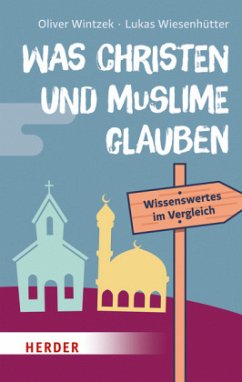 Was Christen und Muslime glauben - Wintzek, Oliver;Wiesenhütter, Lukas