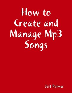 How to Create and Manage Mp3 Songs (eBook, ePUB) - Palmer, Jeff