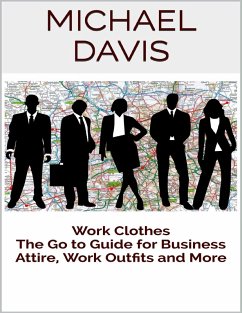 Work Clothes: The Go to Guide for Business Attire, Work Outfits and More (eBook, ePUB) - Davis, Michael
