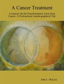 A Cancer Treatment: A Journey On the Transformation Away from Cancer: A Fictionalized Autobiographical Tale (eBook, ePUB)