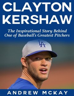 Clayton Kerkshaw: The Inspirational Story Behind One of Baseball's Greatest Pitchers (eBook, ePUB) - McKay, Andrew