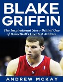 Blake Griffin: The Inspirational Story Behind One of Basketball's Greatest Athletes (eBook, ePUB)