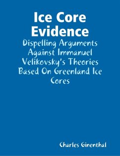 Ice Core Evidence - Dispelling Arguments Against Immanuel Velikovsky's Theories Based On Greenland Ice Cores (eBook, ePUB) - Ginenthal, Charles