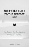 The Fools Guide to the Perfect Life: An Essay On Existential Nihilistic Therapy (eBook, ePUB)