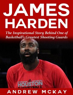 James Harden: The Inspirational Story Behind One of Basketball's Greatest Shooting Guards (eBook, ePUB) - McKay, Andrew