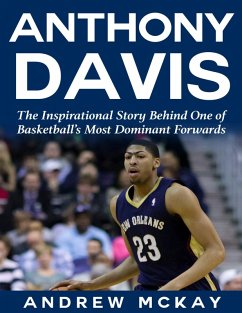 Anthony Davis: The Inspirational Story Behind One of Basketball's Most Dominant Forwards (eBook, ePUB) - McKay, Andrew